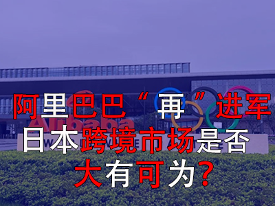 阿里巴巴“再”進軍日本，日本跨境市場是否大有可為？