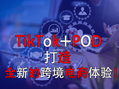 TikTok+POD，打造全新的跨境電商體驗(yàn)！