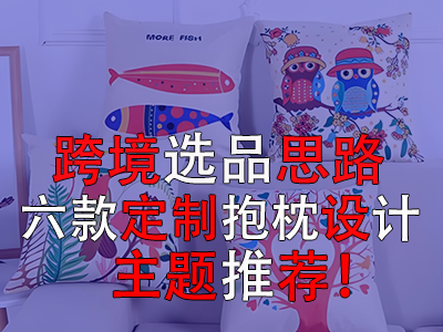跨境選品思路，六款定制抱枕設(shè)計(jì)主題推薦！