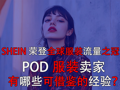 SHEIN榮登全球服裝流量之冠，POD服裝賣家有哪些可借鑒的經驗？
