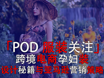 「POD服裝關注」：跨境電商孕婦裝設計秘籍與亞馬遜營銷策略