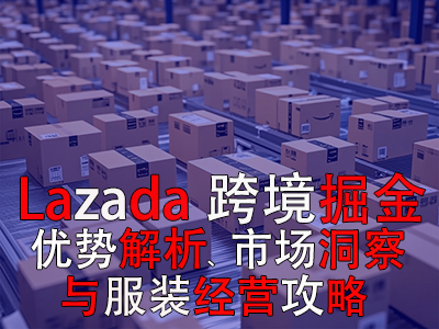 Lazada跨境掘金：優勢解析、市場洞察與服裝經營攻略