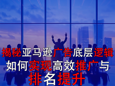 揭秘亞馬遜廣告底層邏輯：如何實現高效推廣與排名提升