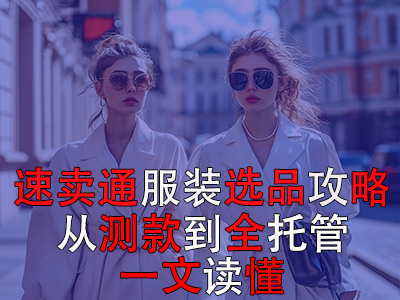 速賣通服裝選品攻略：從測款到全托管，一文讀懂