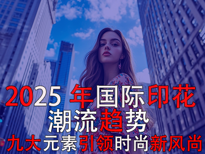 2025年國際印花潮流趨勢：九大元素引領時尚新風尚