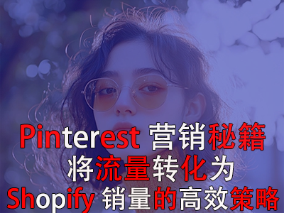 Pinterest營銷秘籍：將流量轉化為Shopify銷量的高效策略