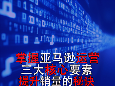 掌握亞馬遜運營三大核心要素，提升銷量的秘訣