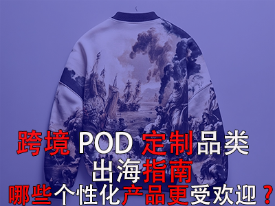 跨境POD定制品類出海指南：哪些個性化產品更受歡迎？